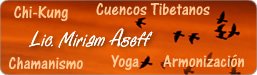 Lic.Miriam Aseff: Chi-Kung - Cuencos Tibetanos - Chamanismo - Yoga